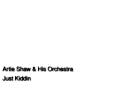 Shaw Artie Shaw 1941 Just Kiddin Around Alt TK 2 30 October 1941 Chicago - david fletcher Shaw Artie Shaw 1941 Just Kiddin Around Alt TK 2 30 October 1941 Chicago