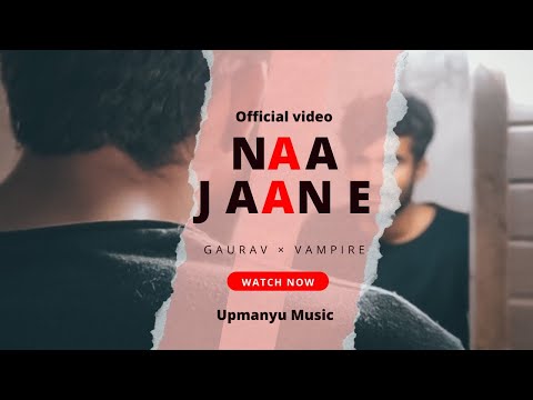NAA JAANE | OFFICIAL MUSIC VIDEO | GAURAV UPMANYU ft. VAMPIRE | PROD. BY VAMPIRE MUZIK|NEW SONG 2023