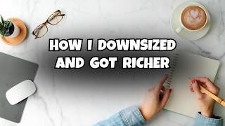Why Downsizing Made Me Richer, Healthier, and Happier