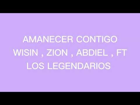 " AMANECER CONTIGO " WISIN , ZION , ABDIEL , FT LOS LEGENDARIOS LETRA / LYRICS