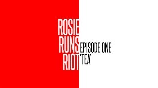 Rosie Runs Riot - Episode 1 - 'TEA'