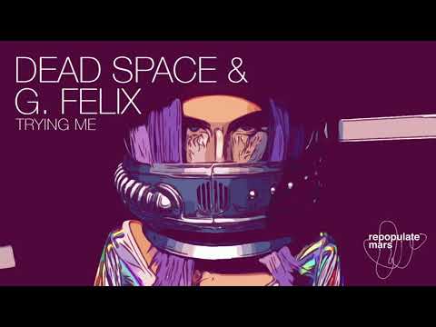Dead Space & G. Felix - Trying Me