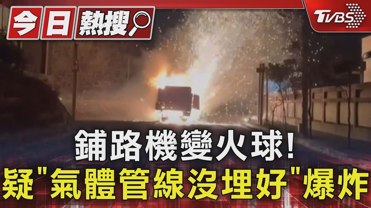 鋪路機變火球！疑「氣體管線沒埋好」爆炸