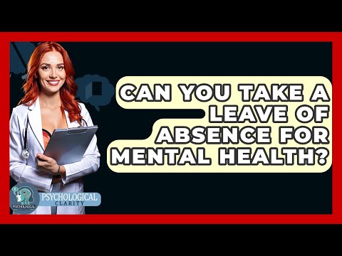 Can You Take A Leave Of Absence For Mental Health? - Psychological Clarity