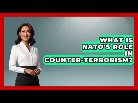 What Is NATO's Role In Counter-Terrorism? - Tactical Warfare Experts