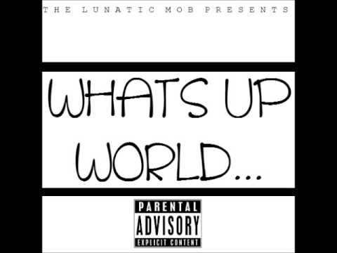 The Lunatic Mob - Whats Up World (Prod By King Pyro)