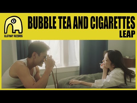 BUBBLE TEA AND CIGARETTES - Leap [Official]