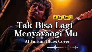 Download lagu 🎶Tak Bisa Lagi Menyayangimu—Ada Band | Ai Farkan Blues Cover mp3