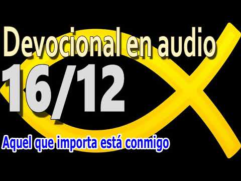 Devocional en audio 16/12 - Aquel que importa está conmigo