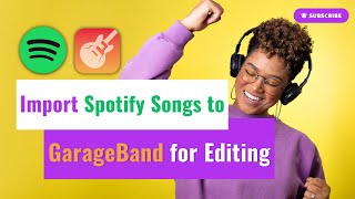 How to Add Spotify Songs to GarageBand for Editing - 2024 Best Guide for Mac