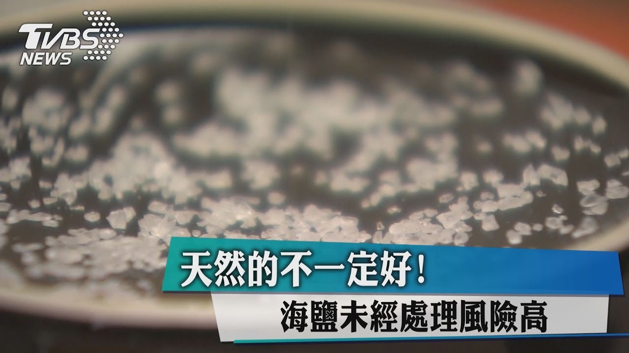 天然的不一定好! 海鹽未經處理風險高