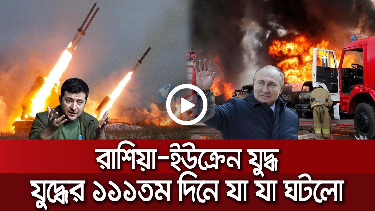 রাশিয়া-ইউক্রেন যুদ্ধের ১১১তম দিনে যা যা ঘটলো