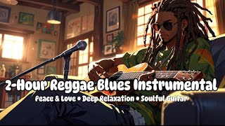 2-Hour Reggae Blues Instrumental | Peace & Love • Deep Relaxation • Soulful Guitar