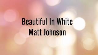 Matt Johnson - Beautiful In White (Lyrics)