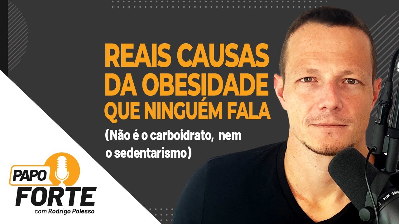Reais Causas da Obesidade Que Ninguém Fala (Não é o carboidrato, nem o sedentarismo)| Papo Forte #57