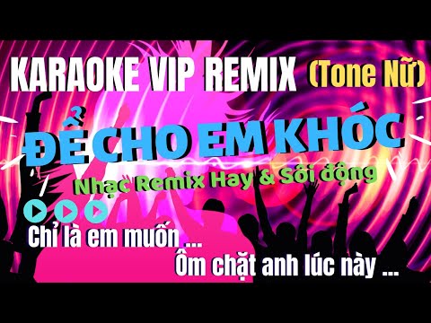 KARAOKE ĐỂ CHO EM KHÓC REMIX - Tone Nữ Hay và Sôi động nhất của KARAOKE VIP REMIX