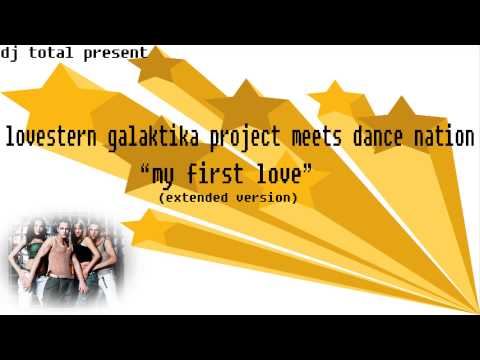 DJ TOTAL Present LOVESTERN GALAKTICA PROJECT MEETS DANCE NATION - MY FIRST LOVE (extended version)