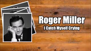 I Catch Myself Crying - Roger Miller