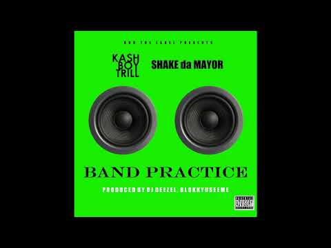 Kash Boy Trill - Band Practice featuring Shake Da Mayor [Produced by Blokkyuseeme, DJ Deezel]