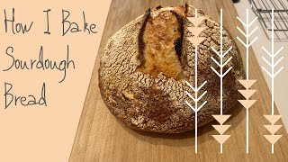 BAKE WITH ME - How I Bake Sourdough Bread