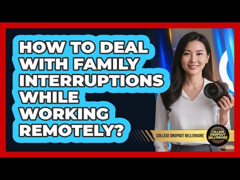 How To Deal With Family Interruptions While Working Remotely?