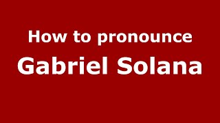 How to pronounce Gabriel Solana