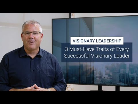 3 Must-Have Traits of Every Successful Visionary Leader