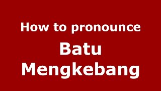 How to pronounce Batu Mengkebang