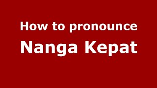 How to pronounce Nanga Kepat