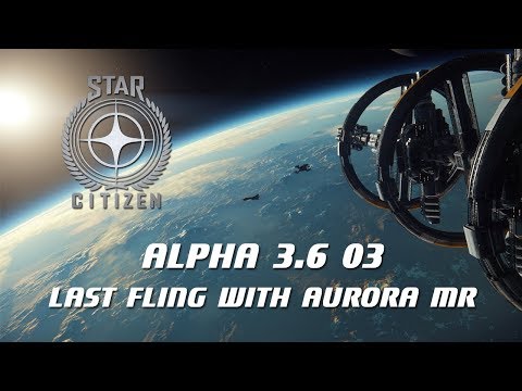 Star Citizen Alpha 3.6 03 - Last Fling with the Aurora MR