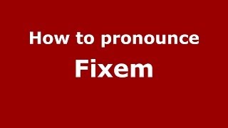 How to pronounce Fixem