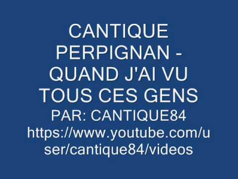 CANTIQUE PERPIGNAN - QUAND J'AI VU TOUS CES GENS