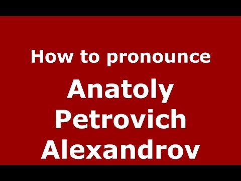 How to pronounce Anatoly Petrovich Alexandrov (Russian/Russia) - PronounceNames.com