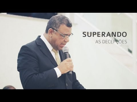 Superando as decepções - Pr. Marcos Henrique