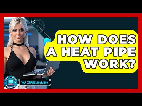How Does A Heat Pipe Work? - Your Computer Companion