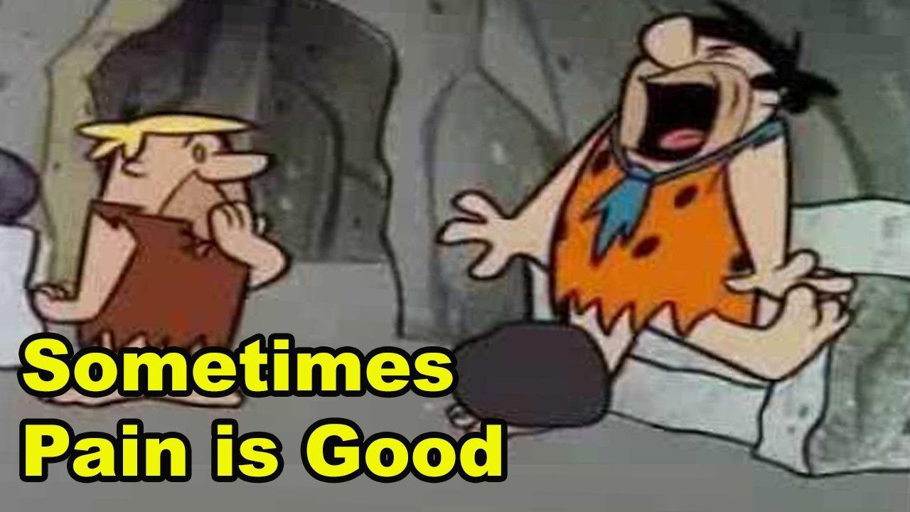 Sometimes Pain is Good