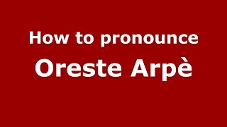 How to pronounce Oreste Arpè