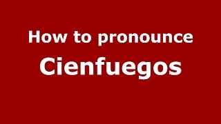 How to pronounce Cienfuegos
