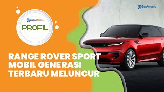 Profil Range Rover Sport, Mobil Generasi Terbaru Meluncur, Tampil Lebih Sporty Ada Varian Hybrid