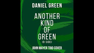 Another Kind of Green (John Mayer Trio Cover) - B-Side