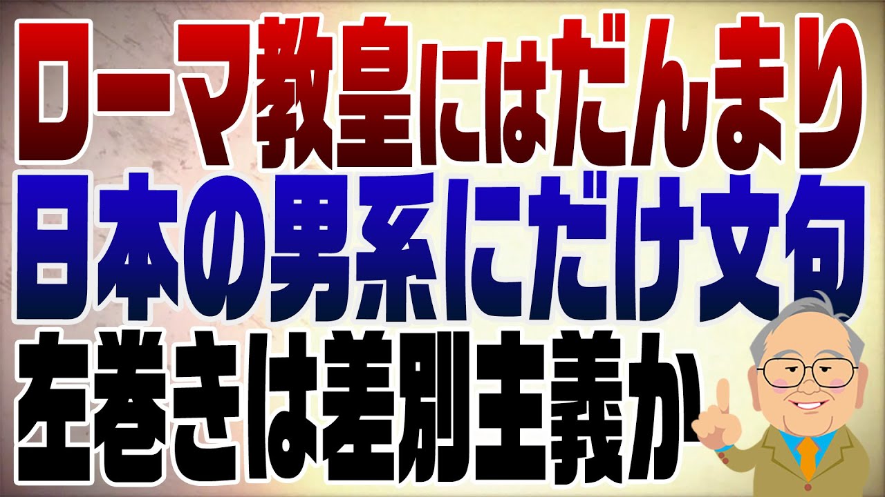 1264回　ローマ教皇には何も言わず日本の男系にだけ文句を言う左巻き