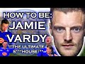 HOW TO BE JAMIE VARDY (**ULTIMATE S***HOUSE!**)