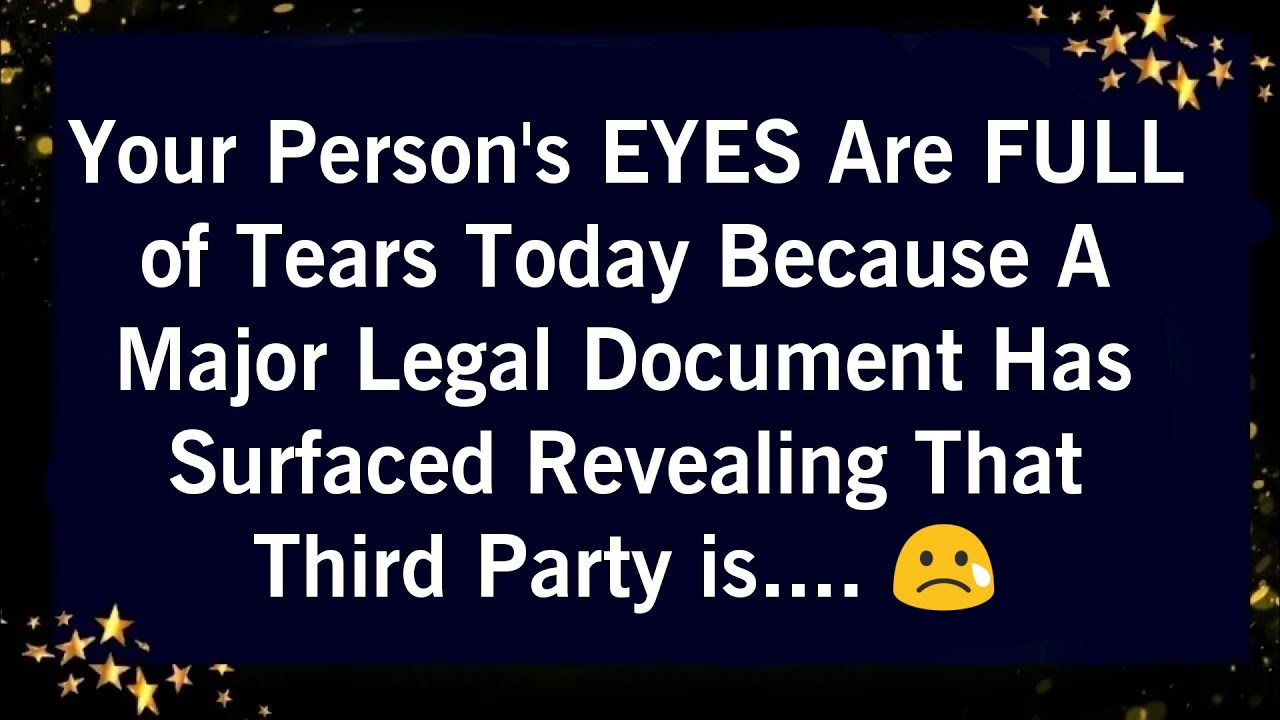 YOUR PERSON'S EYES ARE FULL OF TEARS TODAY BECAUSE A MAJOR LEGAL DOCUMENTS HAS SURFACED REVEALING...