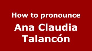 How to pronounce Ana Claudia Talancón