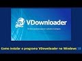 Como instalar o programa Vdownloader no Windows 10