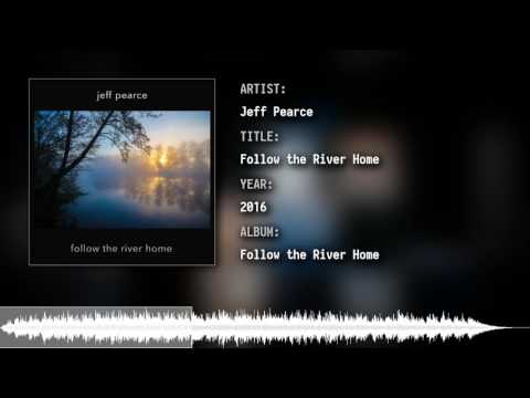 Jeff Pearce - Follow the River Home