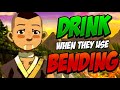 Avatar, but if they use bending I drink