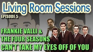 Frankie Valli & The 4 Seasons - Can't Take My Eyes Off of You (Live) Living Room Sessions Ep: 5 HD