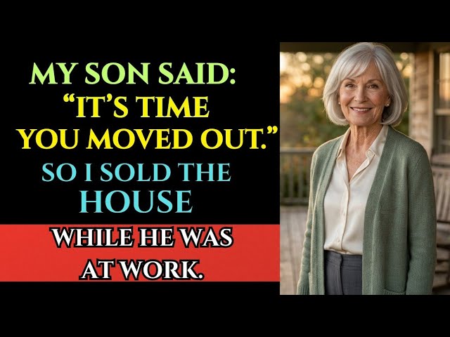 My Son Said, “It’s Time You Move Out” — So I Sold The House While He Was At Work
