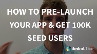 How To Pre-Launch Your App & Get 100,000 Seed Users